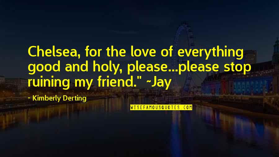 My Love My Everything Quotes By Kimberly Derting: Chelsea, for the love of everything good and My Love My Everything Quotes By Kimberly Derting: Chelsea, for the love of everything good and