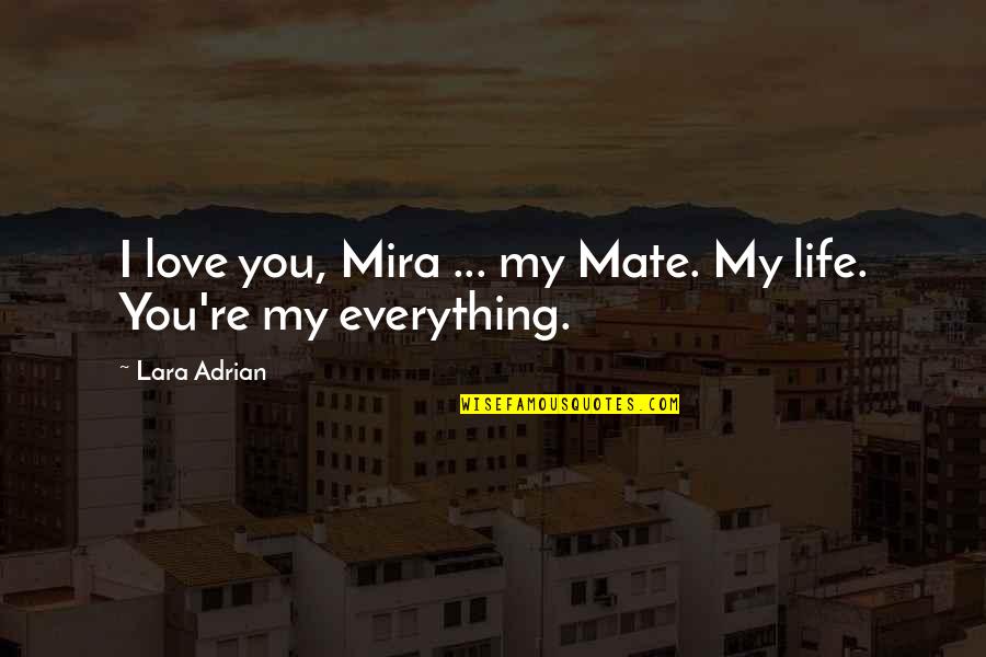 My Love My Everything Quotes By Lara Adrian: I love you, Mira ... my Mate. My