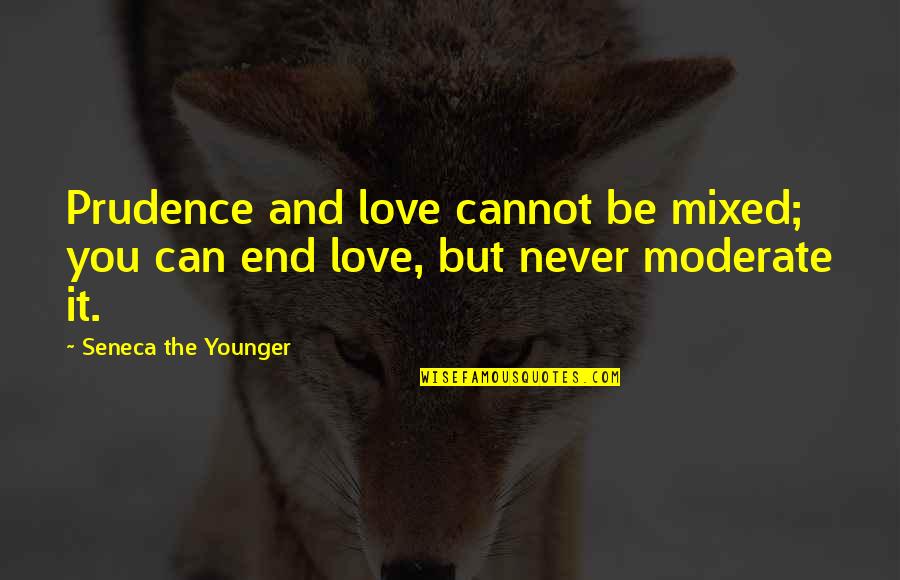 My Love Never End Quotes By Seneca The Younger: Prudence and love cannot be mixed; you can
