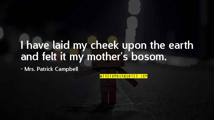 My Love On His Birthday Quotes By Mrs. Patrick Campbell: I have laid my cheek upon the earth