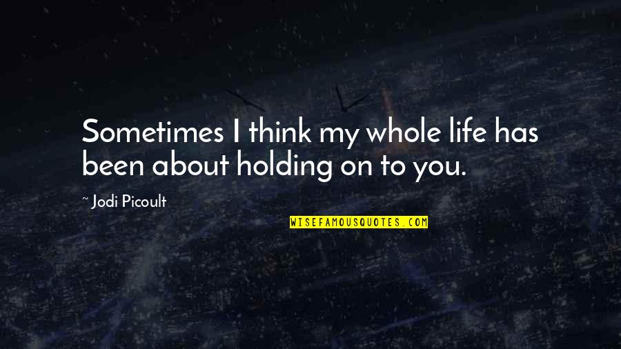 My Love On You Quotes By Jodi Picoult: Sometimes I think my whole life has been