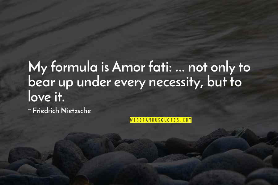 My Love Only Quotes By Friedrich Nietzsche: My formula is Amor fati: ... not only