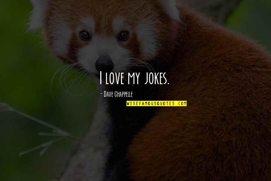 My Love Quotes By Dave Chappelle: I love my jokes.