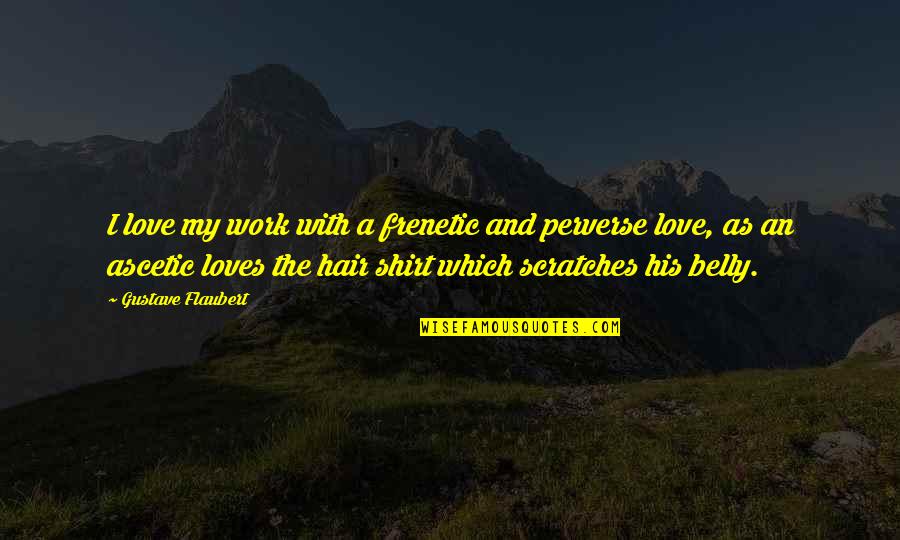 My Love Quotes By Gustave Flaubert: I love my work with a frenetic and