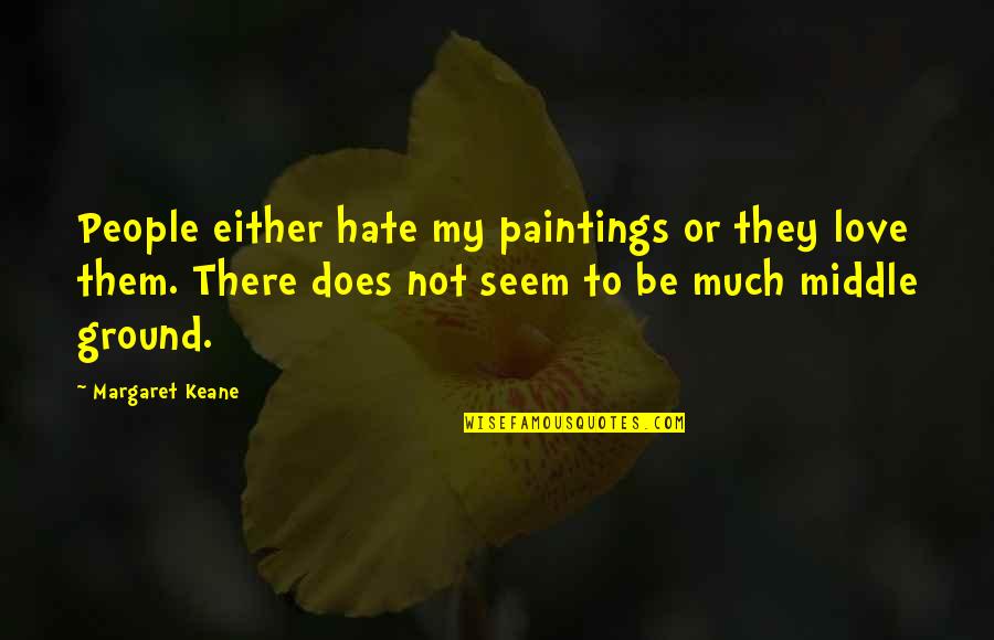 My Love Quotes By Margaret Keane: People either hate my paintings or they love My Love Quotes By Margaret Keane: People either hate my paintings or they love