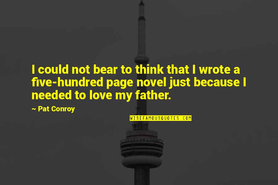 My Love Quotes By Pat Conroy: I could not bear to think that I My Love Quotes By Pat Conroy: I could not bear to think that I