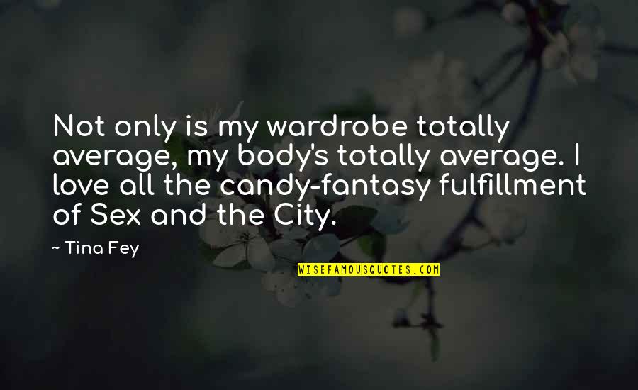My Love Quotes By Tina Fey: Not only is my wardrobe totally average, my My Love Quotes By Tina Fey: Not only is my wardrobe totally average, my