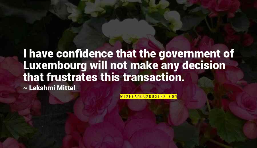My Love Still Remains Quotes By Lakshmi Mittal: I have confidence that the government of Luxembourg