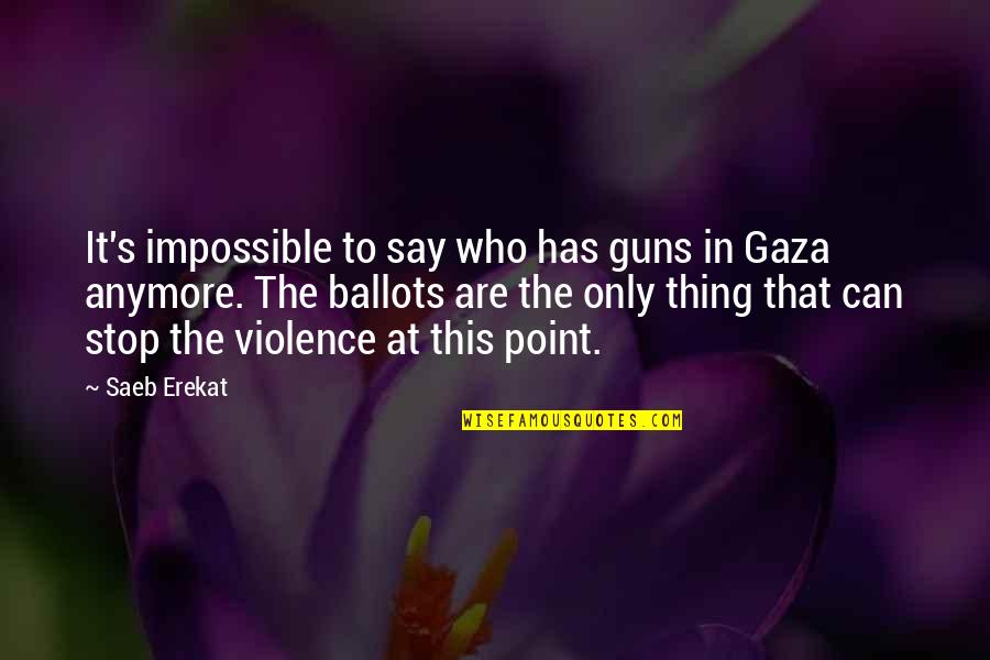 My Love Still Remains Quotes By Saeb Erekat: It's impossible to say who has guns in