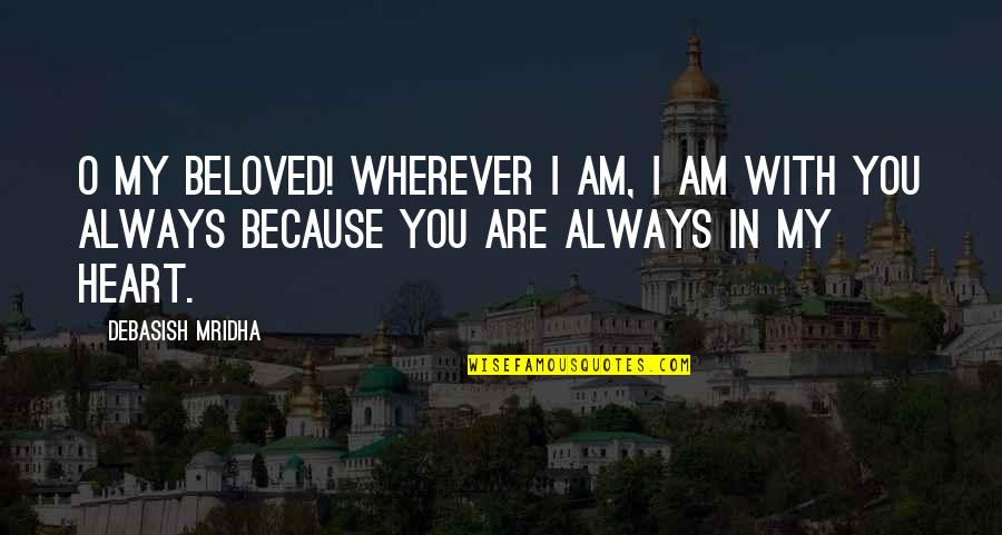 My Love Valentine Quotes By Debasish Mridha: O my beloved! Wherever I am, I am My Love Valentine Quotes By Debasish Mridha: O my beloved! Wherever I am, I am