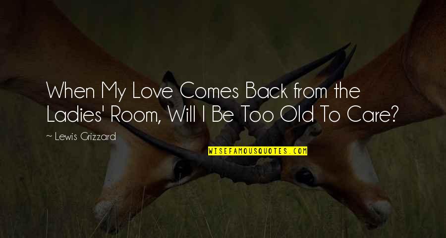 My Love Valentine Quotes By Lewis Grizzard: When My Love Comes Back from the Ladies'