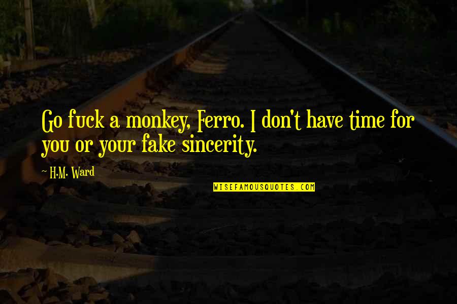 My Love Was Not Fake Quotes By H.M. Ward: Go fuck a monkey, Ferro. I don't have