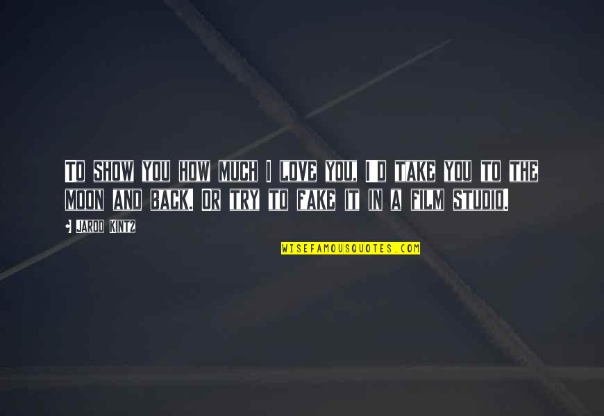 My Love Was Not Fake Quotes By Jarod Kintz: To show you how much I love you,