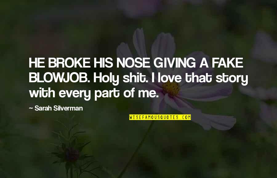 My Love Was Not Fake Quotes By Sarah Silverman: HE BROKE HIS NOSE GIVING A FAKE BLOWJOB.