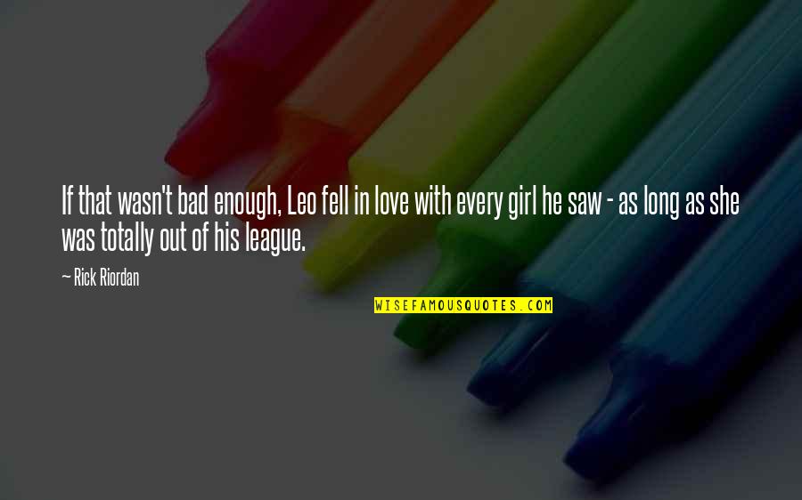My Love Wasn't Enough Quotes By Rick Riordan: If that wasn't bad enough, Leo fell in