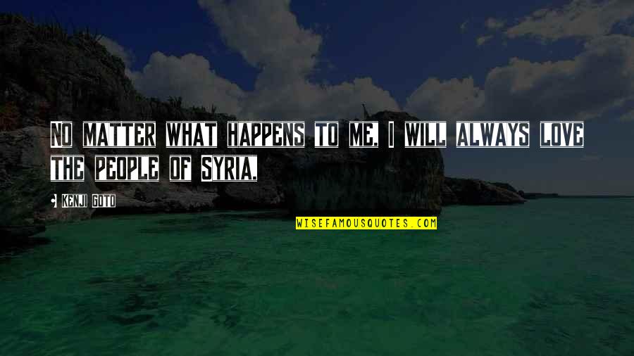 My Love Will Always Be With You Quotes By Kenji Goto: No matter what happens to me, I will