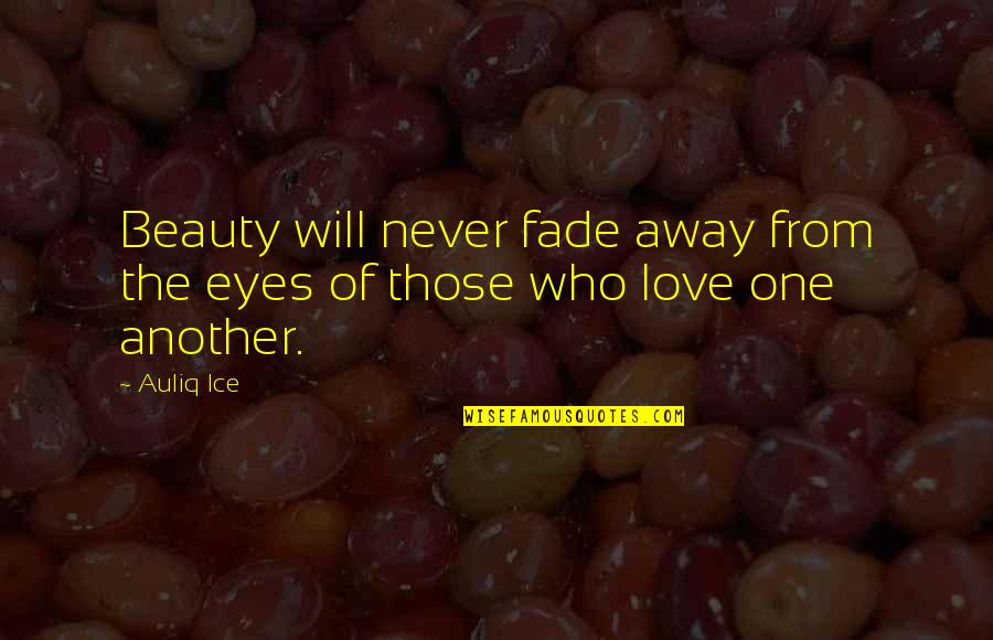 My Love Will Never Fade Away Quotes By Auliq Ice: Beauty will never fade away from the eyes