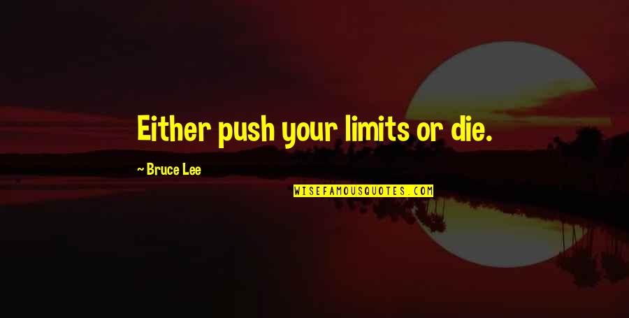 My Love Will Never Fade Away Quotes By Bruce Lee: Either push your limits or die.