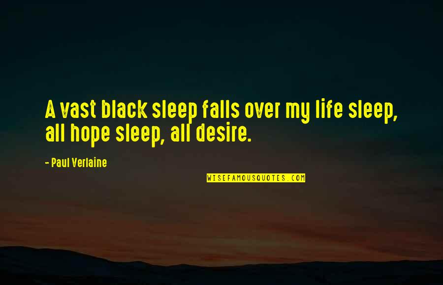 My Love Will Never Fail You Quotes By Paul Verlaine: A vast black sleep falls over my life