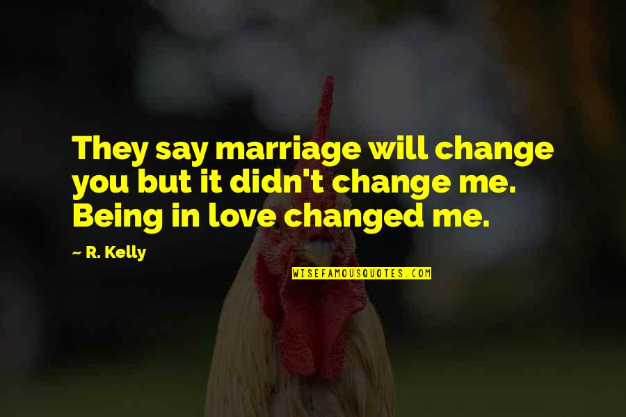 My Love Will Not Change Quotes By R. Kelly: They say marriage will change you but it