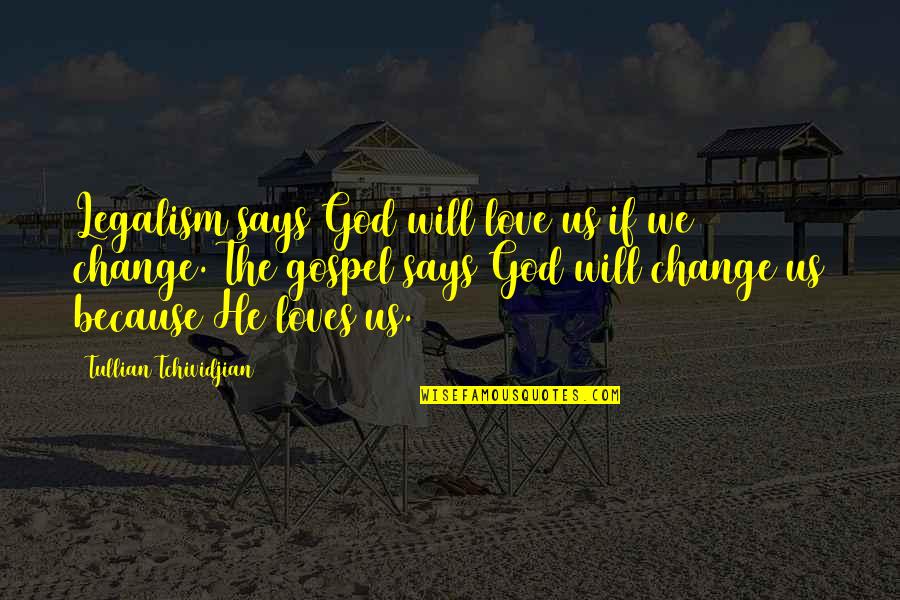 My Love Will Not Change Quotes By Tullian Tchividjian: Legalism says God will love us if we