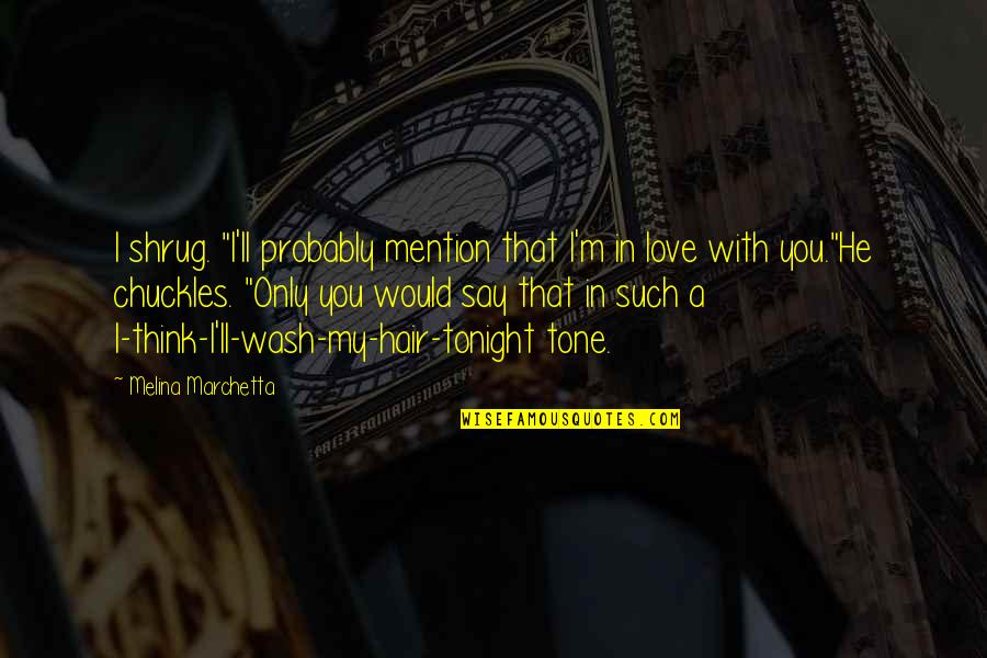 My Love With You Quotes By Melina Marchetta: I shrug. "I'll probably mention that I'm in My Love With You Quotes By Melina Marchetta: I shrug. "I'll probably mention that I'm in