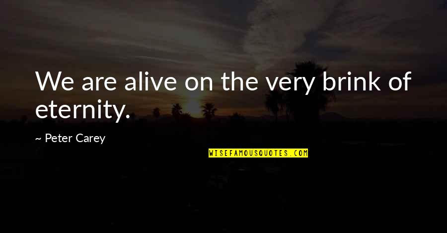 My Lovely Cousin Quotes By Peter Carey: We are alive on the very brink of