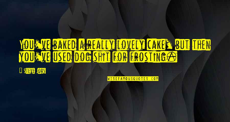 My Lovely Dog Quotes By Steve Jobs: You've baked a really lovely cake, but then