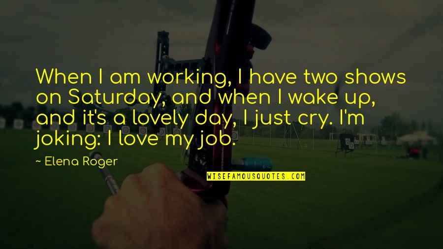 My Lovely Love Quotes By Elena Roger: When I am working, I have two shows My Lovely Love Quotes By Elena Roger: When I am working, I have two shows