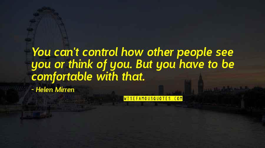 My Lover Boy Quotes By Helen Mirren: You can't control how other people see you