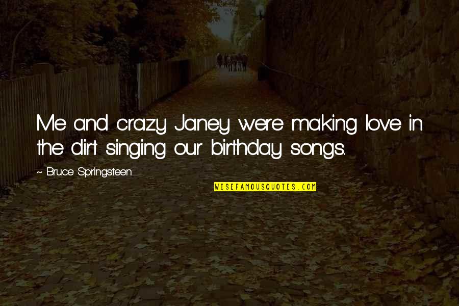 My Love's Birthday Quotes By Bruce Springsteen: Me and crazy Janey were making love in My Love's Birthday Quotes By Bruce Springsteen: Me and crazy Janey were making love in