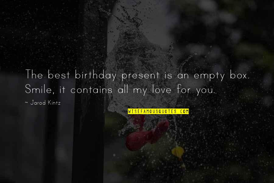 My Love's Birthday Quotes By Jarod Kintz: The best birthday present is an empty box.