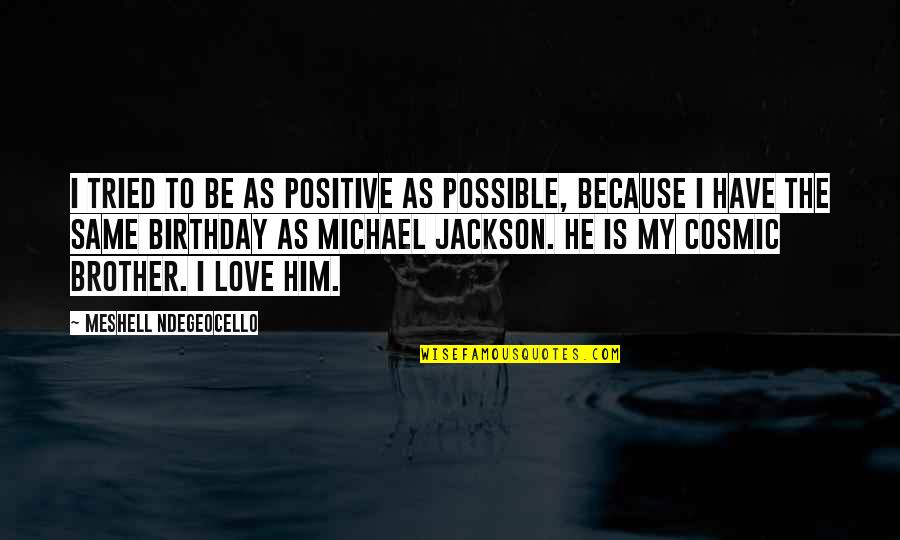 My Love's Birthday Quotes By Meshell Ndegeocello: I tried to be as positive as possible, My Love's Birthday Quotes By Meshell Ndegeocello: I tried to be as positive as possible,