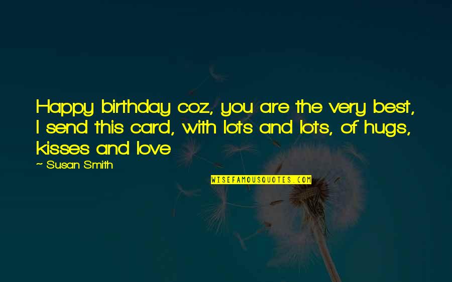 My Love's Birthday Quotes By Susan Smith: Happy birthday coz, you are the very best, My Love's Birthday Quotes By Susan Smith: Happy birthday coz, you are the very best,