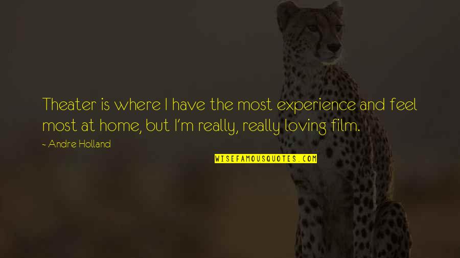 My Loving Home Quotes By Andre Holland: Theater is where I have the most experience My Loving Home Quotes By Andre Holland: Theater is where I have the most experience