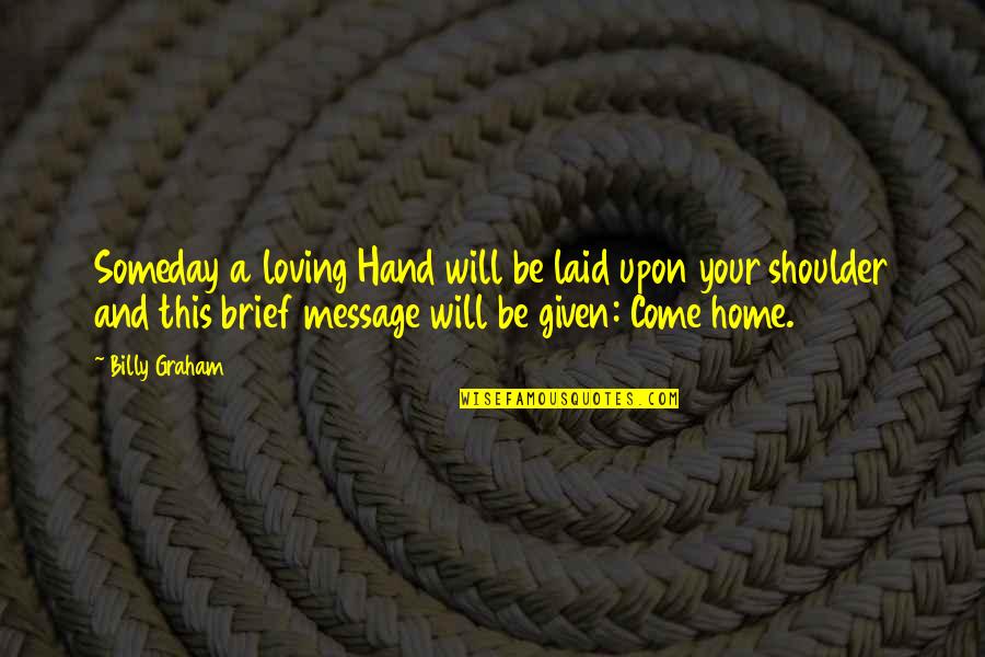 My Loving Home Quotes By Billy Graham: Someday a loving Hand will be laid upon My Loving Home Quotes By Billy Graham: Someday a loving Hand will be laid upon