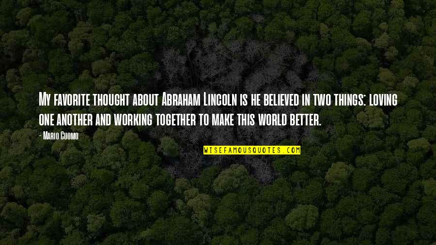 My Loving Quotes By Mario Cuomo: My favorite thought about Abraham Lincoln is he My Loving Quotes By Mario Cuomo: My favorite thought about Abraham Lincoln is he