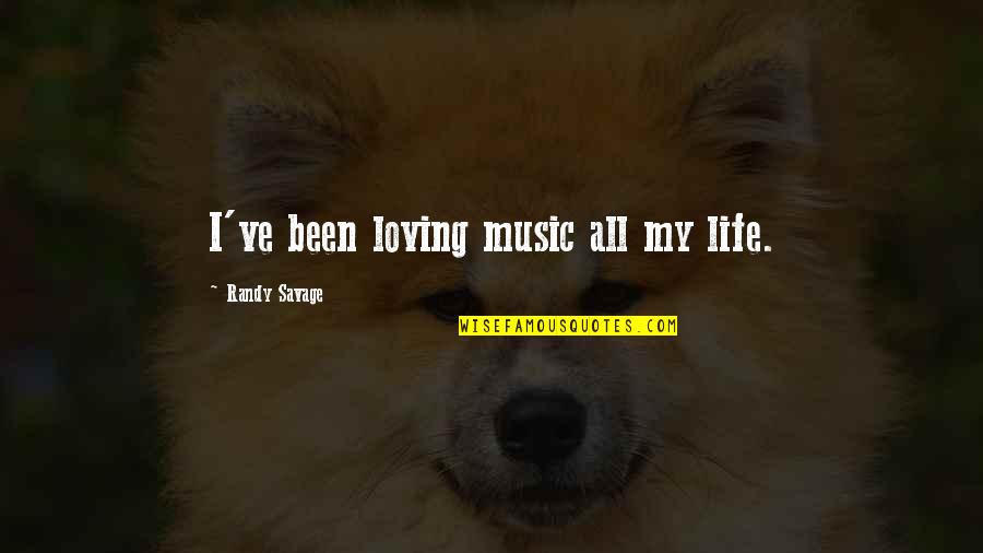 My Loving Quotes By Randy Savage: I've been loving music all my life. My Loving Quotes By Randy Savage: I've been loving music all my life.