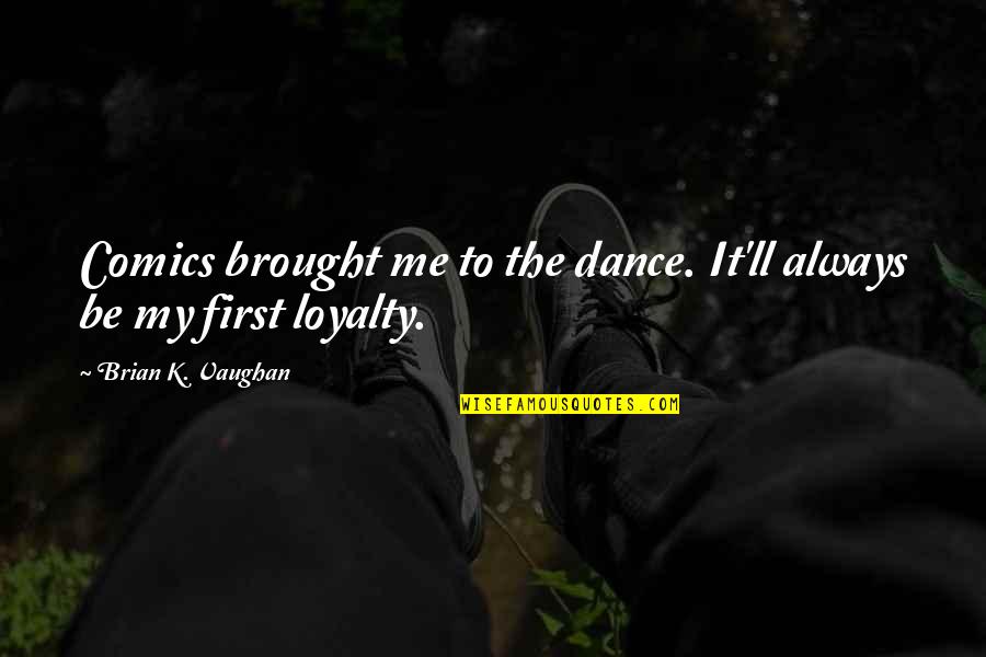 My Loyalty Quotes By Brian K. Vaughan: Comics brought me to the dance. It'll always