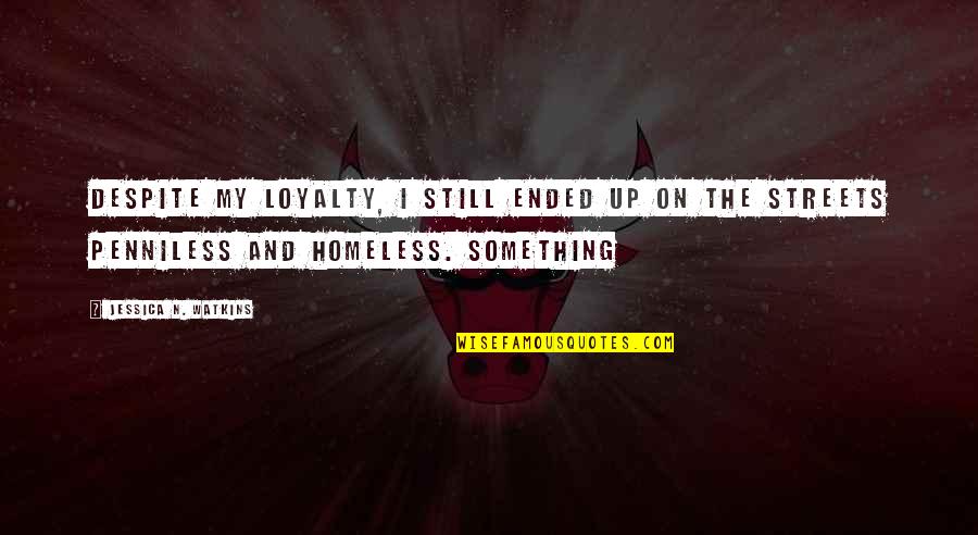 My Loyalty Quotes By Jessica N. Watkins: Despite my loyalty, I still ended up on