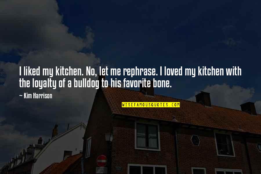 My Loyalty Quotes By Kim Harrison: I liked my kitchen. No, let me rephrase.