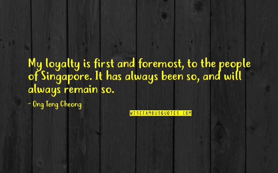 My Loyalty Quotes By Ong Teng Cheong: My loyalty is first and foremost, to the