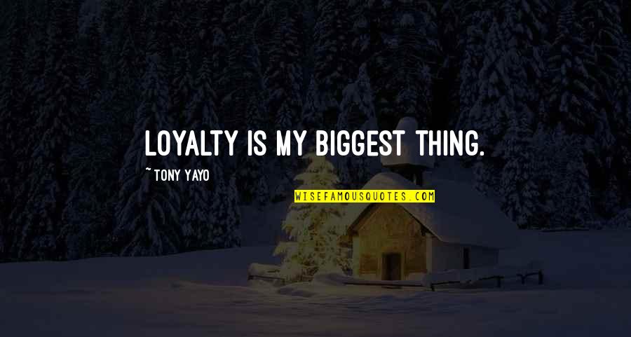 My Loyalty Quotes By Tony Yayo: Loyalty is my biggest thing. My Loyalty Quotes By Tony Yayo: Loyalty is my biggest thing.