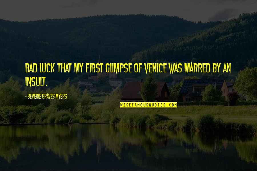 My Luck Quotes By Beverle Graves Myers: Bad luck that my first glimpse of Venice My Luck Quotes By Beverle Graves Myers: Bad luck that my first glimpse of Venice