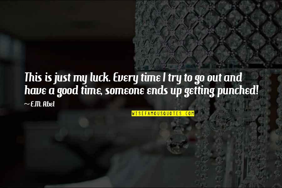 My Luck Quotes By E.M. Abel: This is just my luck. Every time I My Luck Quotes By E.M. Abel: This is just my luck. Every time I