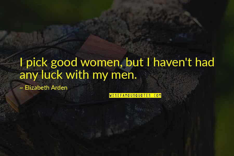 My Luck Quotes By Elizabeth Arden: I pick good women, but I haven't had My Luck Quotes By Elizabeth Arden: I pick good women, but I haven't had