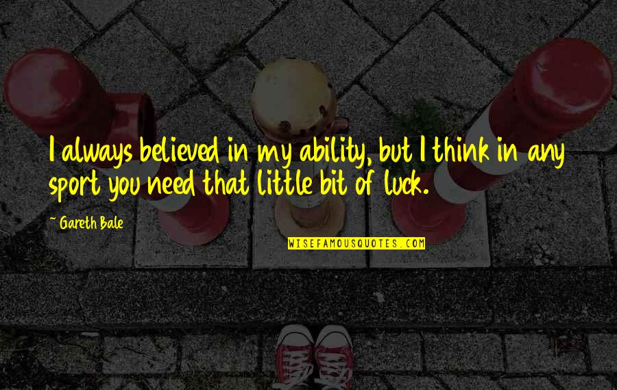 My Luck Quotes By Gareth Bale: I always believed in my ability, but I My Luck Quotes By Gareth Bale: I always believed in my ability, but I