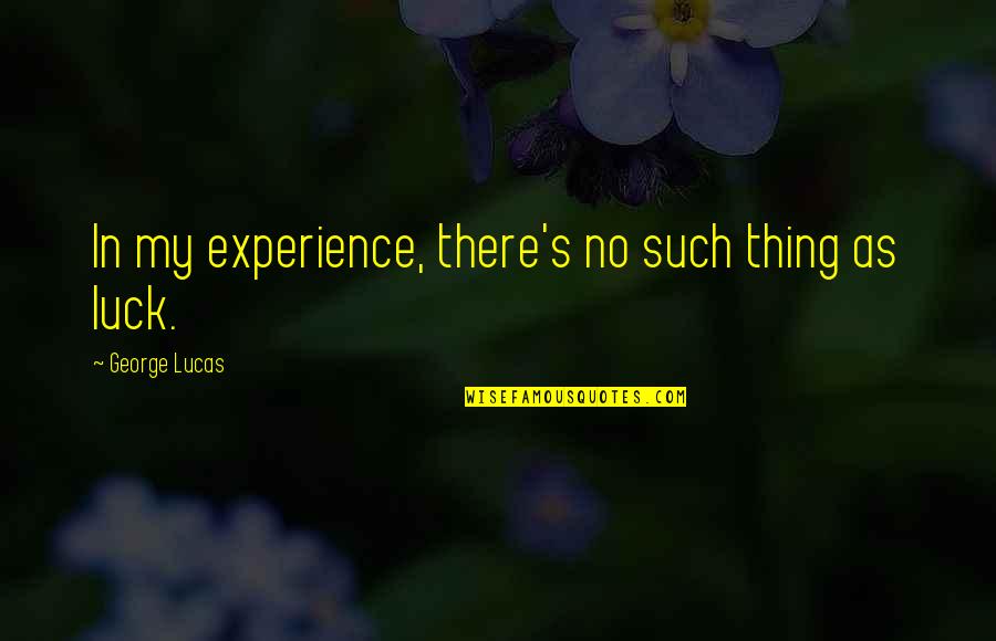 My Luck Quotes By George Lucas: In my experience, there's no such thing as My Luck Quotes By George Lucas: In my experience, there's no such thing as