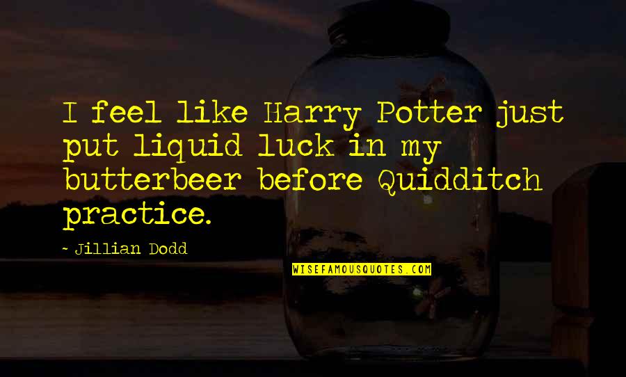 My Luck Quotes By Jillian Dodd: I feel like Harry Potter just put liquid My Luck Quotes By Jillian Dodd: I feel like Harry Potter just put liquid