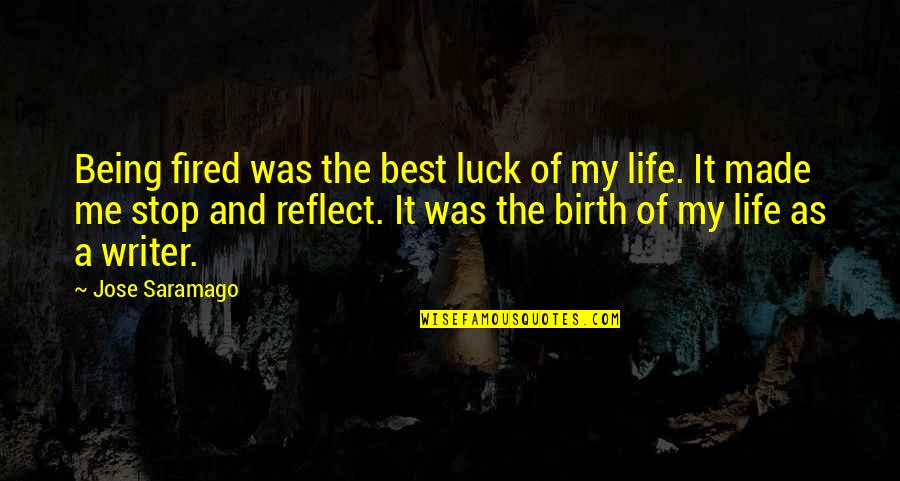 My Luck Quotes By Jose Saramago: Being fired was the best luck of my My Luck Quotes By Jose Saramago: Being fired was the best luck of my